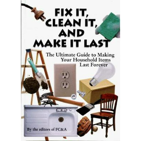 Pre-Owned Fix It, Clean It, and Make It Last: The Ultimate Guide to Making Your Household Items Last Forever (Hardcover) 1890957267 9781890957261