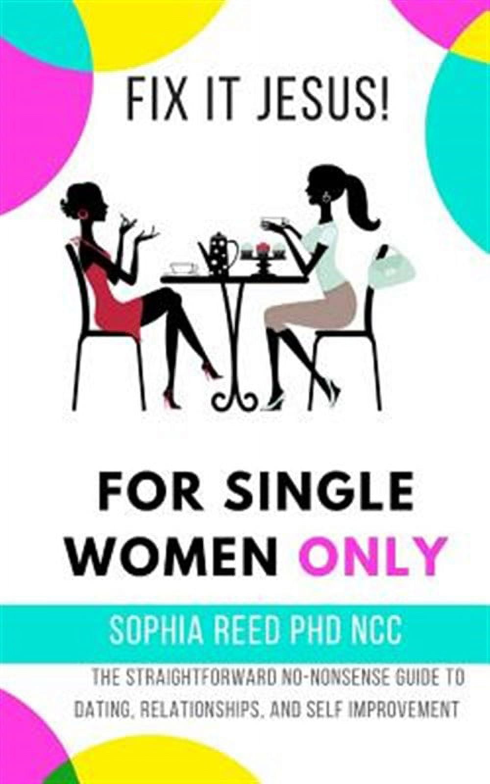 Fix It Jesus! for Single Women Only: The Straightforward No-Nonsense Guide  to Dating, Relationships, and Self Improvement (Paperback)