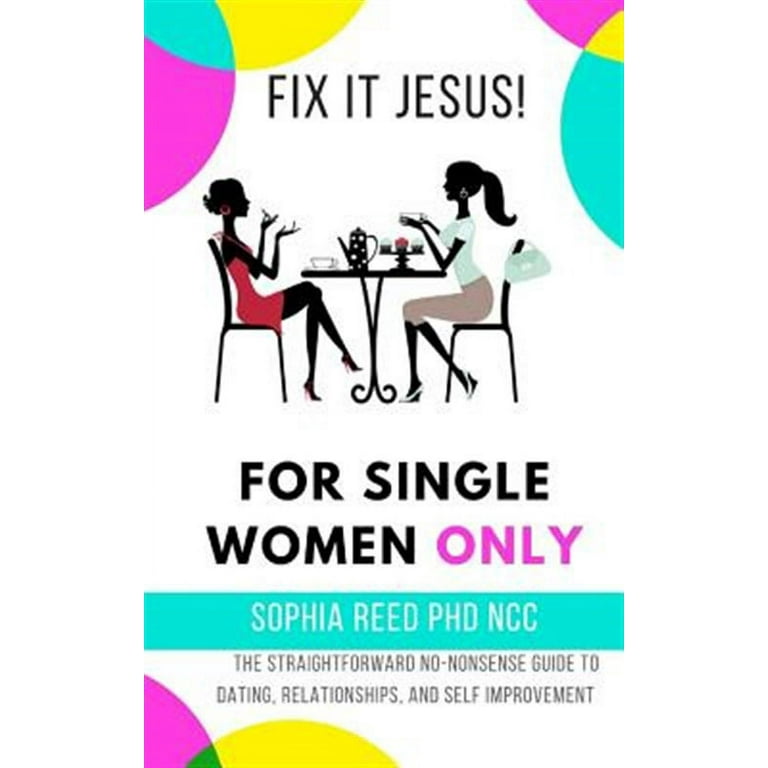 Fix It Jesus! for Single Women Only: The Straightforward No-Nonsense Guide  to Dating, Relationships, and Self Improvement (Paperback)