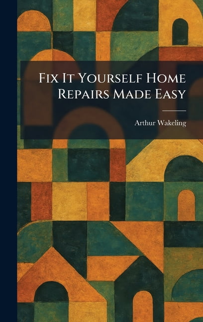 Fix It Yourself Home Repairs Made Easy, (Hardcover)