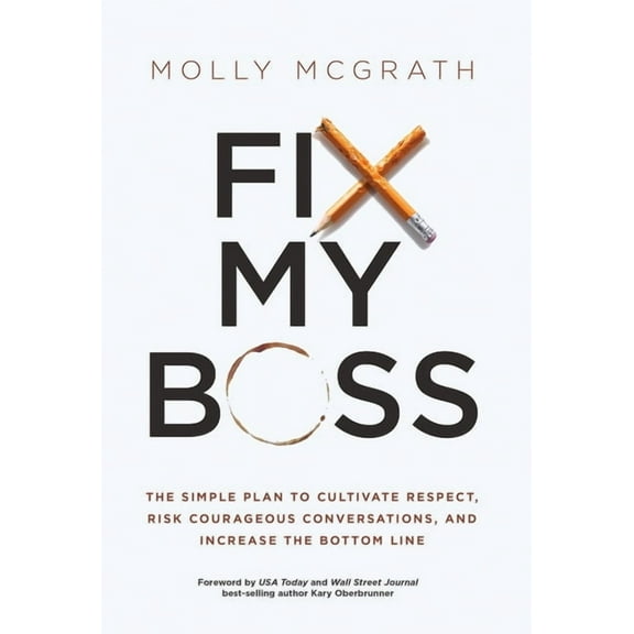 Fix My Boss: The Simple Plan to Cultivate Respect, Risk Courageous Conversations, and Increase the Bottom Line, (Hardcover)
