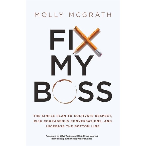 Fix My Boss: The Simple Plan to Cultivate Respect, Risk Courageous Conversations, and Increase the Bottom Line, (Paperback)