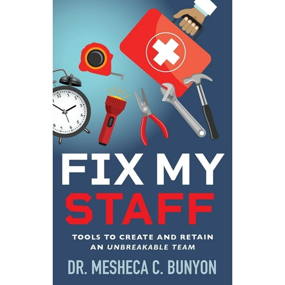 Fix My Staff: Tools to Create and Retain an Unbreakable Team, (Paperback)