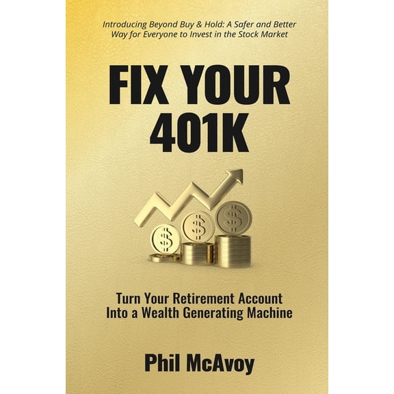 Fix Your 401K: Turn Your Retirement Account into a Wealth Generating Machine, (Paperback)