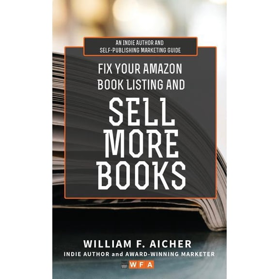Fix Your Amazon Book Listing and SELL MORE BOOKS : An Indie Author and Self-Publishing Marketing Guide (Paperback)