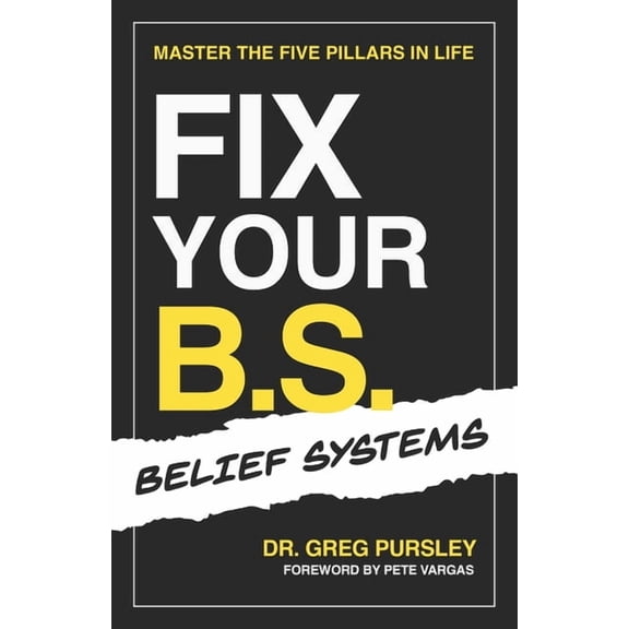 Fix Your B.S. (Belief Systems): Master the Five Pillars in Life, (Paperback)