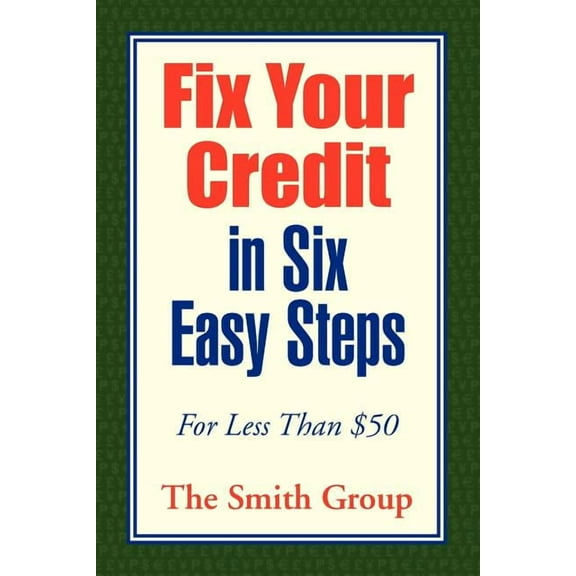 Fix Your Credit in Six Easy Steps : For Less Than $50