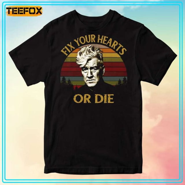 Fix Your Hearts Or Die David Lynch TShirt
