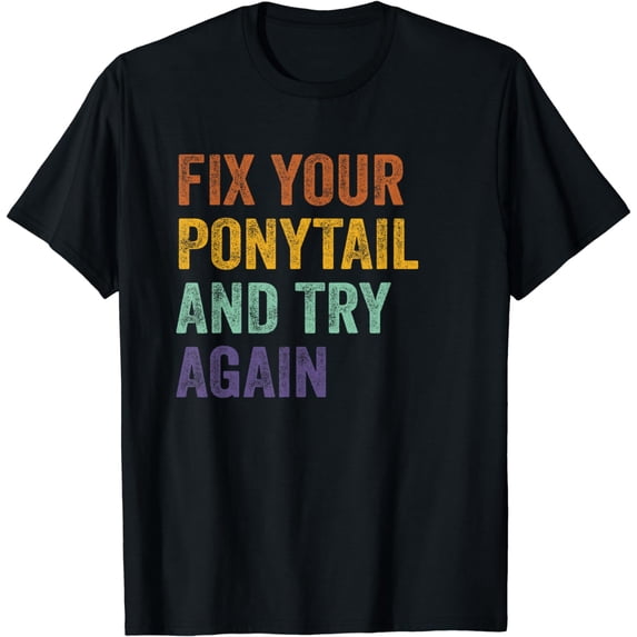Fix Your Ponytail And Try Again Funny Saying Apparel T-Shirt