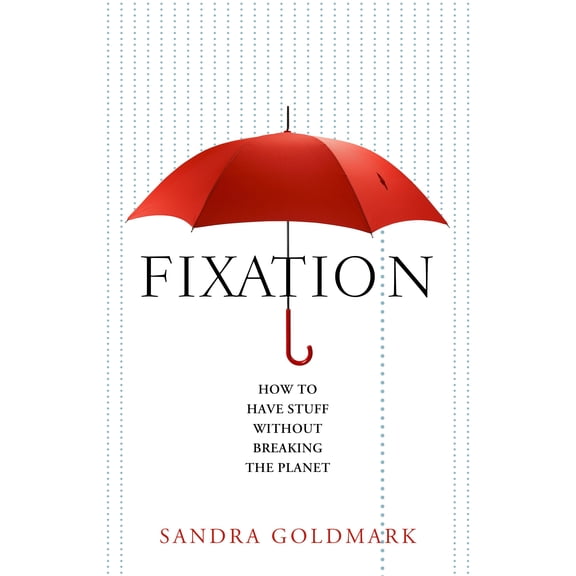 Fixation : How to Have Stuff without Breaking the Planet (Hardcover)