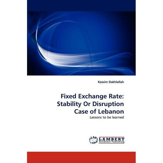 Fixed Exchange Rate: Stability Or Disruption Case of Lebanon (Paperback)
