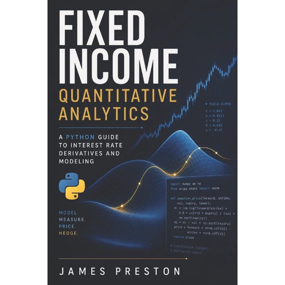 Fixed Income Quantitative Analytics: A Python Guide to Interest Rate Derivatives and Modeling, (Paperback)