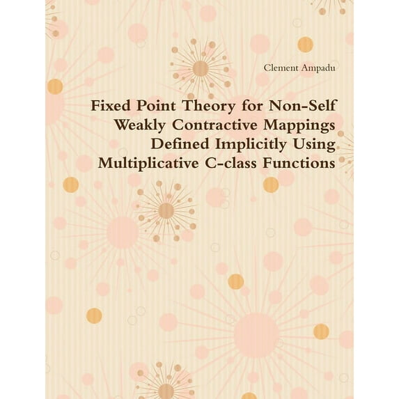 Fixed Point Theory for Non-Self Weakly Contractive Mappings Defined Implicitly Using Multiplicative C-class Functions, (Paperback)