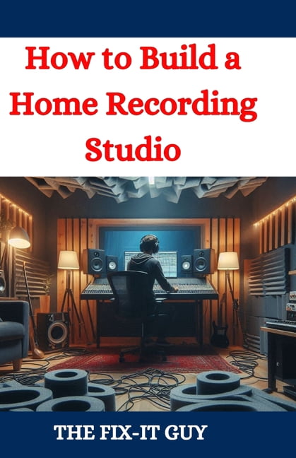 The Fixers Handbook How to Build a Home Recording Studio: A DIY Guide to Creating a Professional-Quality Music Production Space on a Budget, (Paperback)