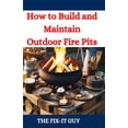 thumbnail image 1 of The Fixers Handbook How to Build and Maintain Outdoor Fire Pits: A DIY Guide to Backyard Fire Features with Design, Construction, Safety, an, (Paperback), 1 of 1