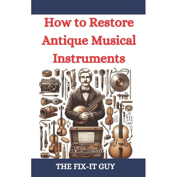 The Fixers Handbook How to Restore Antique Musical Instruments: A Comprehensive Guide to Vintage Instrument Repair, Conservation, and Preser, (Paperback)