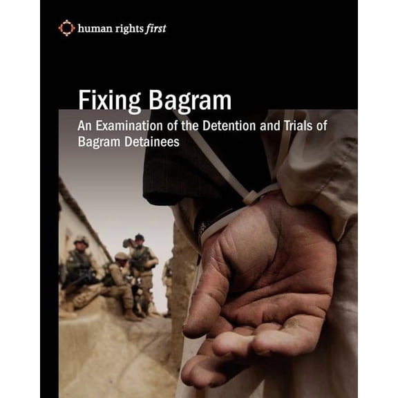 Fixing Bagram: An Examination of the Detention and Trials of Bagram Detainees