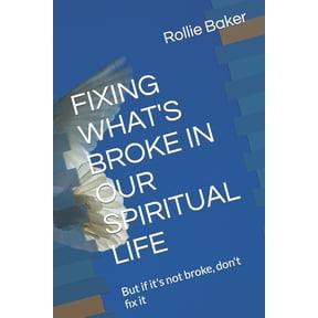 Fixing What's Broke in Our Spiritual Life: But if it's not broke, don't fix it, (Paperback)