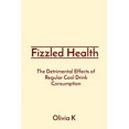 thumbnail image 1 of Fizzled Health: The Detrimental Effects of Regular Cool Drink Consumption, (Paperback), 1 of 1