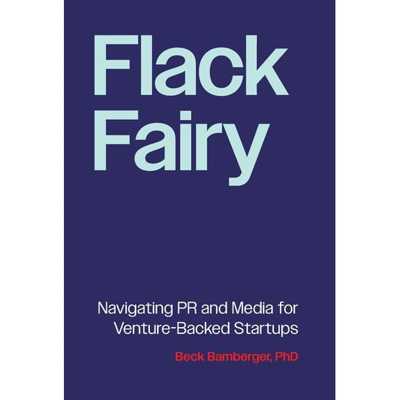 Flack Fairy: Navigating PR and Media for Venture-Backed Startups, (Hardcover)