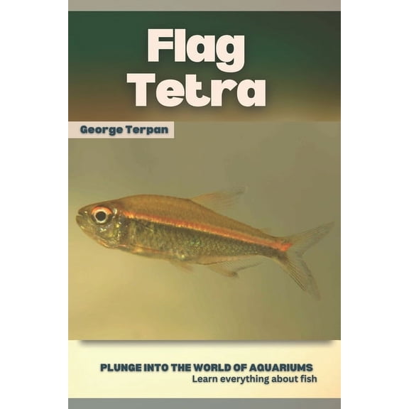 Flag Tetra: Plunge into the world of aquariums, Learn everything about fish (Paperback)