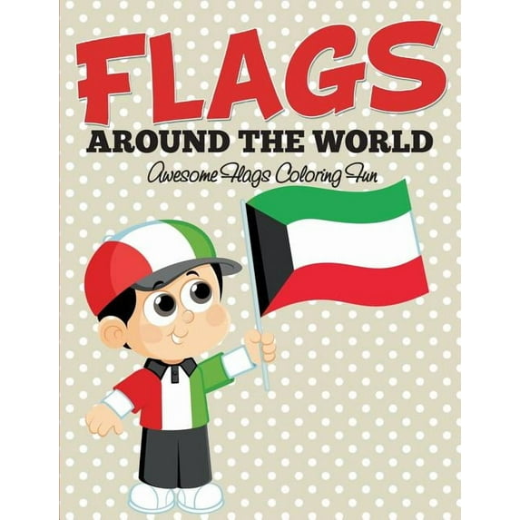 Flags Around The World: Awesome Flags Coloring Fun, (Paperback)
