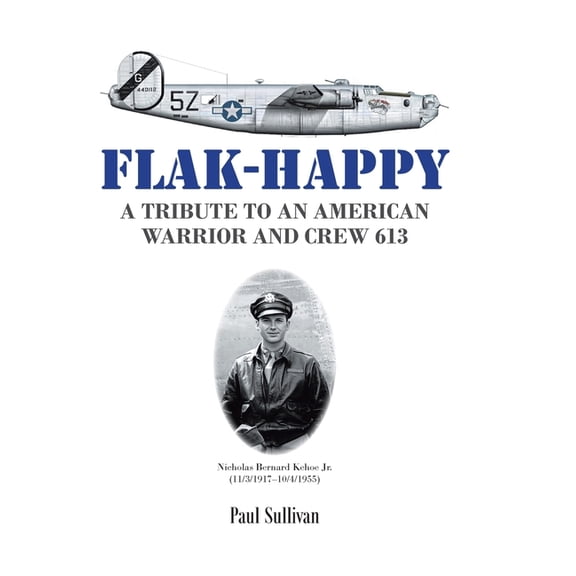 Flak-Happy: A Tribute to an American Warrior and Crew 613, (Hardcover)