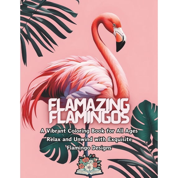 Flamazing Flamingos: A Vibrant Coloring Book for all ages relax and unwind with Exquisite Flamingo designs, (Paperback)