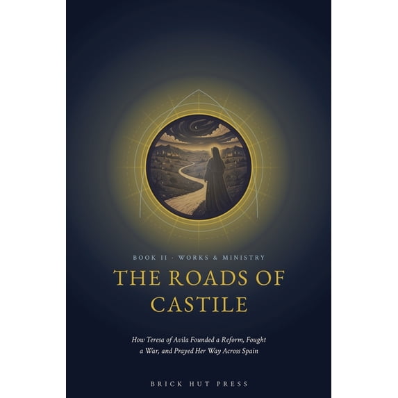 The Flame and the Castle: A Life of St. The Roads of Castile: How Teresa of Avila Founded a Reform, Fought a War, and Prayed Her Way Across Spain, Book 2, (Paperback)