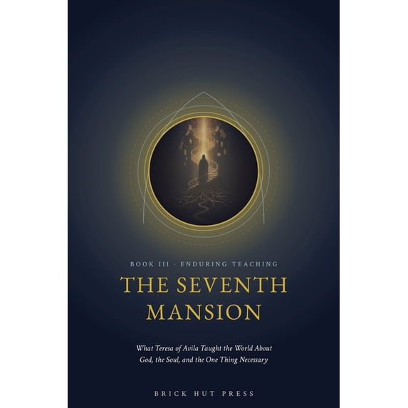 The Flame and the Castle: A Life of St. The Seventh Mansion: What Teresa of Avila Taught the World About God, the Soul, and the One Thing Necessary, Book 3, (Paperback)