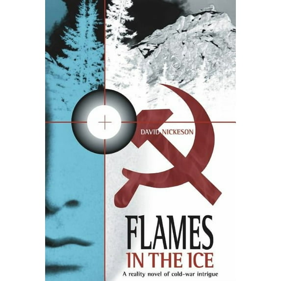 Flames In The Ice : A True Story Of Cold-war Intrigue