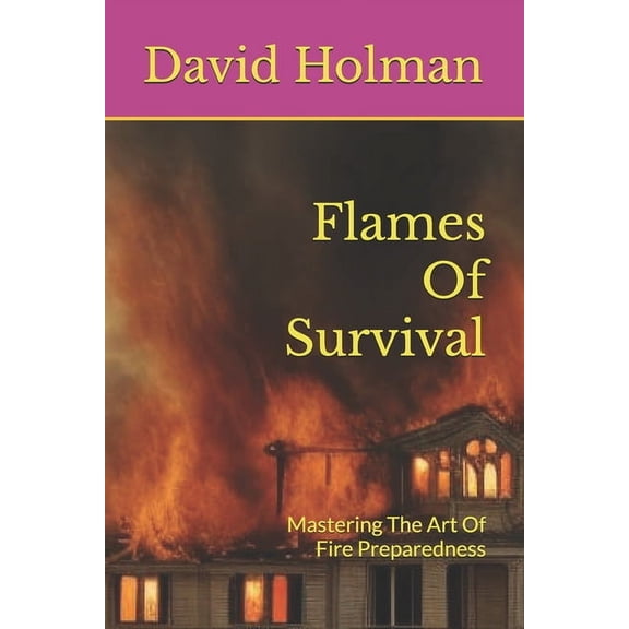 Surviving Flames Of Survival: Mastering The Art Of Fire Preparedness, Book 5, (Paperback)