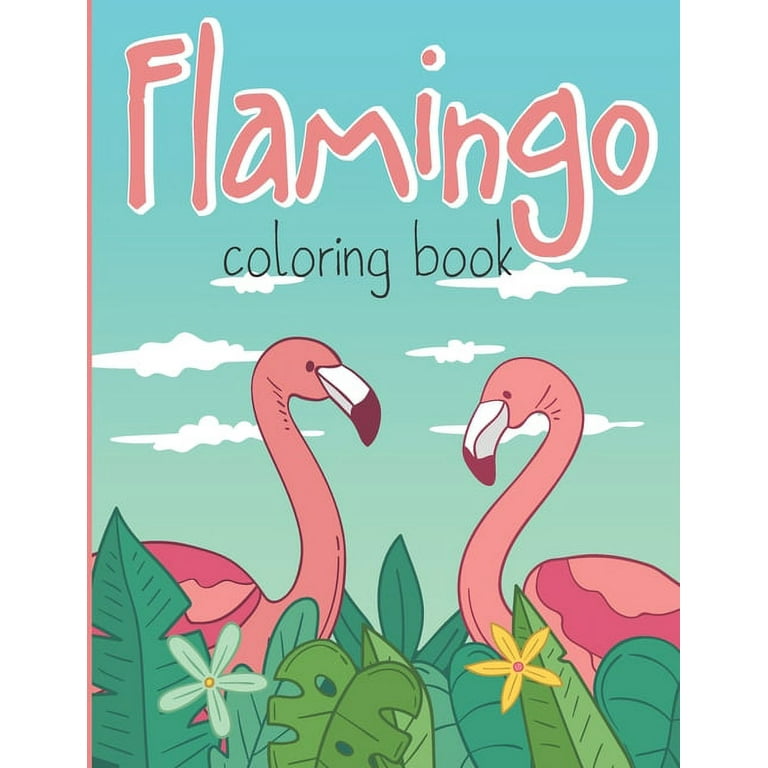 Flowers & Flamingo Coloring Book For Kids: Flamingo Coloring Book for Teens  & Adults | Flamingo Coloring Books for Kids Ages 8-12 | Flamingo Coloring