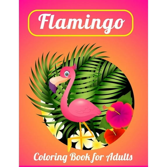 Flamingo Coloring Book for Adults : Best Adult Coloring Book with Fun, Easy, flower pattern and Relaxing Coloring Pages