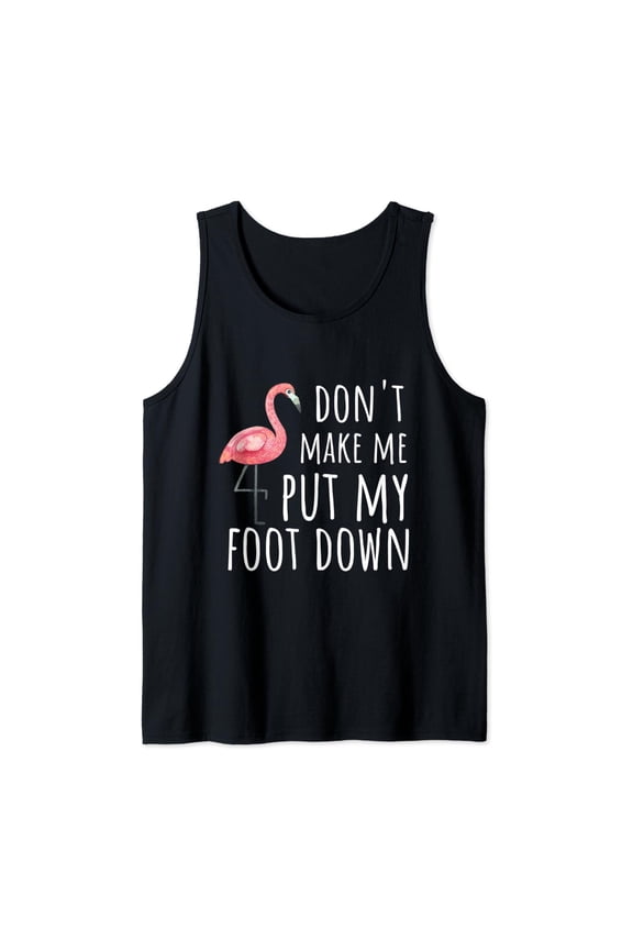 Flamingo Gift Design - Don'T Make Me Put My Foot Down Tank Top Size S-3XL