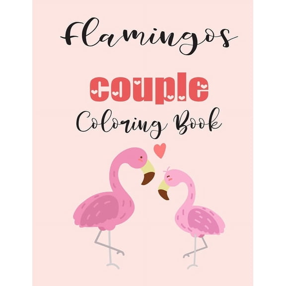 Flamingos Couple Coloring Book: Cute Valentines Day Animal Couple Great Gift for kids , Age 4-8  Paperback  1657557669 9781657557666 jhon coloring book
