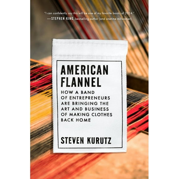 Flannel : How a Band of Entrepreneurs Are Bringing the Art and Business of Making Clothes Back Home (Hardcover)