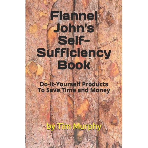 Flannel John's Self-Sufficiency Book : Do-It-Yourself Products To Save Time and Money (Paperback)