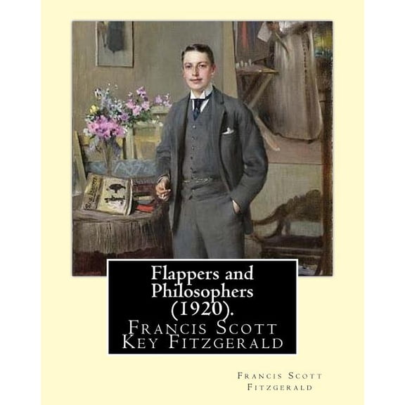 Flappers and Philosophers (1920). By: Francis Scott Fitzgerald: Francis Scott Key Fitzgerald (September 24, 1896 - Decem, (Paperback)