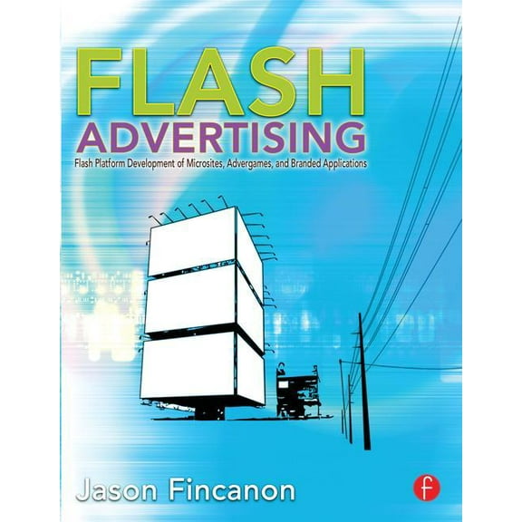 Flash Advertising: Flash Platform Development of Microsites, Advergames, and Branded Applications, (Paperback)