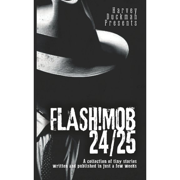 Flash!mob 24/25: A Collection of Tiny Stories Written and Published in Just a Few Weeks, (Paperback)
