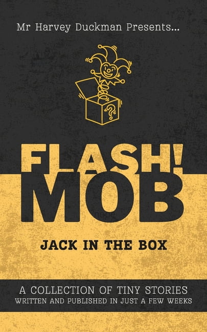 Flash!mob: Jack In The Box: A Collection of Tiny Stories Written and Published in Just a Few Weeks, (Paperback)