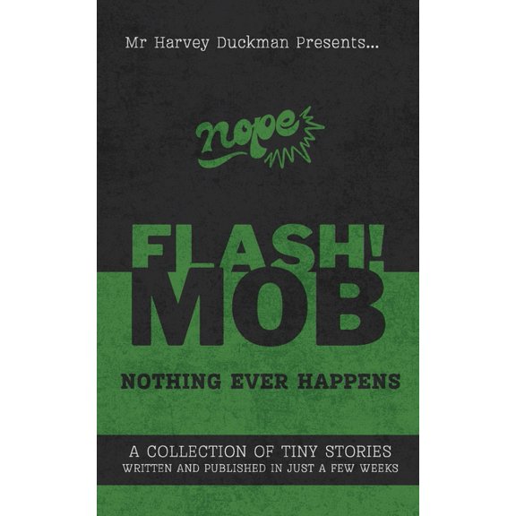 Flash!mob: Nothing Ever Happens: A Collection of Tiny Stories Written and Published in Just a Few Weeks, (Paperback)