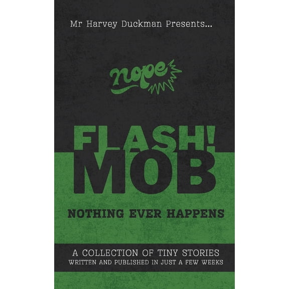 Flash!mob: Nothing Ever Happens: A Collection of Tiny Stories Written and Published in Just a Few Weeks, (Paperback)