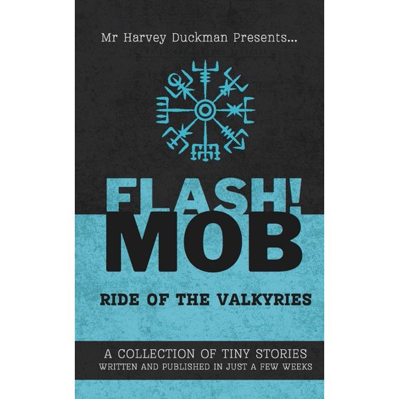 Flash!mob: Ride of the Valkyries: A Collection of Tiny Stories Written and Published in Just a Few Weeks, (Paperback)