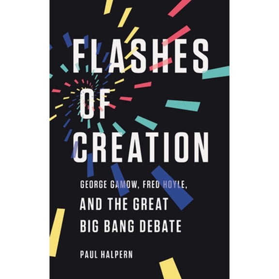 Pre-Owned Flashes of Creation: George Gamow, Fred Hoyle, and the Great Big Bang Debate (Hardcover) 154167359X 9781541673595