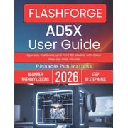 Flashforge Ad5x User Guide 2026 Operate, Calibrate, and Print 3D Models with Clear Step-by-Step Visuals, Paperback
