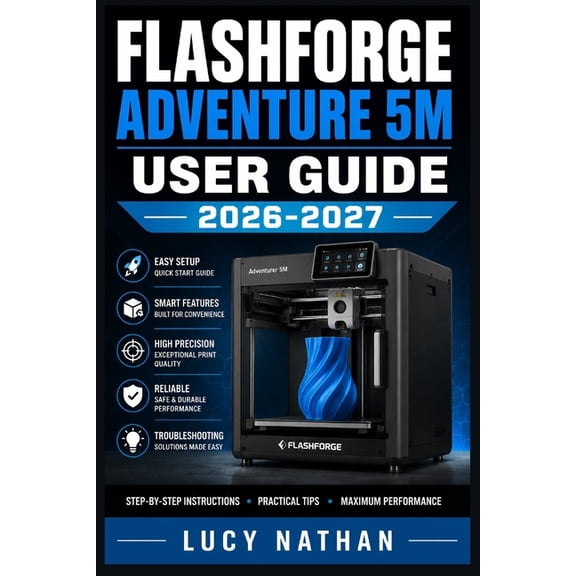 Flashforge Adventure 5M User Guide 2026 2027: The Complete Beginner-to-Advanced Reference for Setup, Printing, Troublesh, (Paperback)