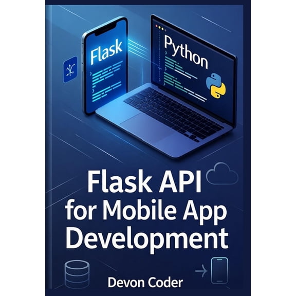 Flask API for Mobile App Development: "Building Scalable and Secure Backends for Mobile Apps with Flask", (Paperback)