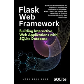 Flask Web Framework Building Interactive Web Applications with SQLite Database: A Practical, Hands-on Guide for Beginner, (Paperback)